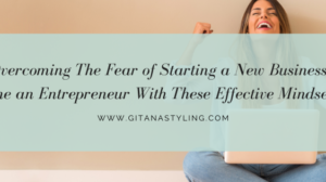 Overcoming The Fear of Starting a New Business: Become an Entrepreneur With These Effective Mindset Tips