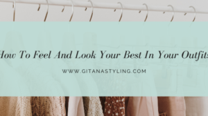 How To Feel And Look Your Best In Your Outfits