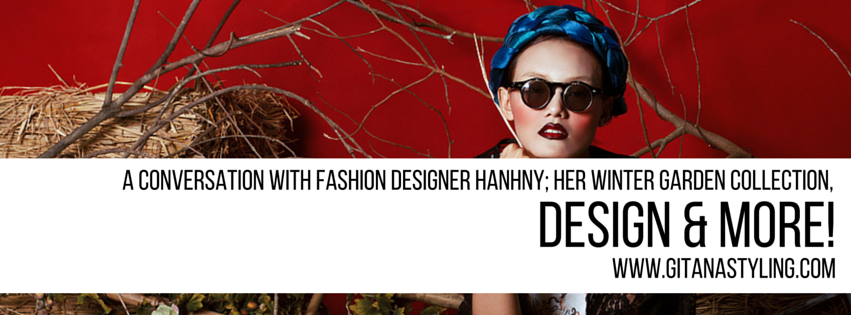 A conversation with Fashion Designer Hanhny; her Winter Garden Collection, design and more!