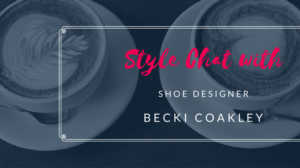 Style Chat with Shoe Designer Becki Coakley