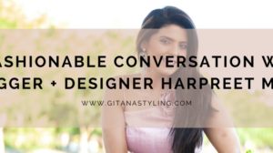 A Fashionable Conversation With Blogger + Designer Harpreet Maan