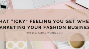 That Icky Feeling You Get When Marketing Your Fashion Business